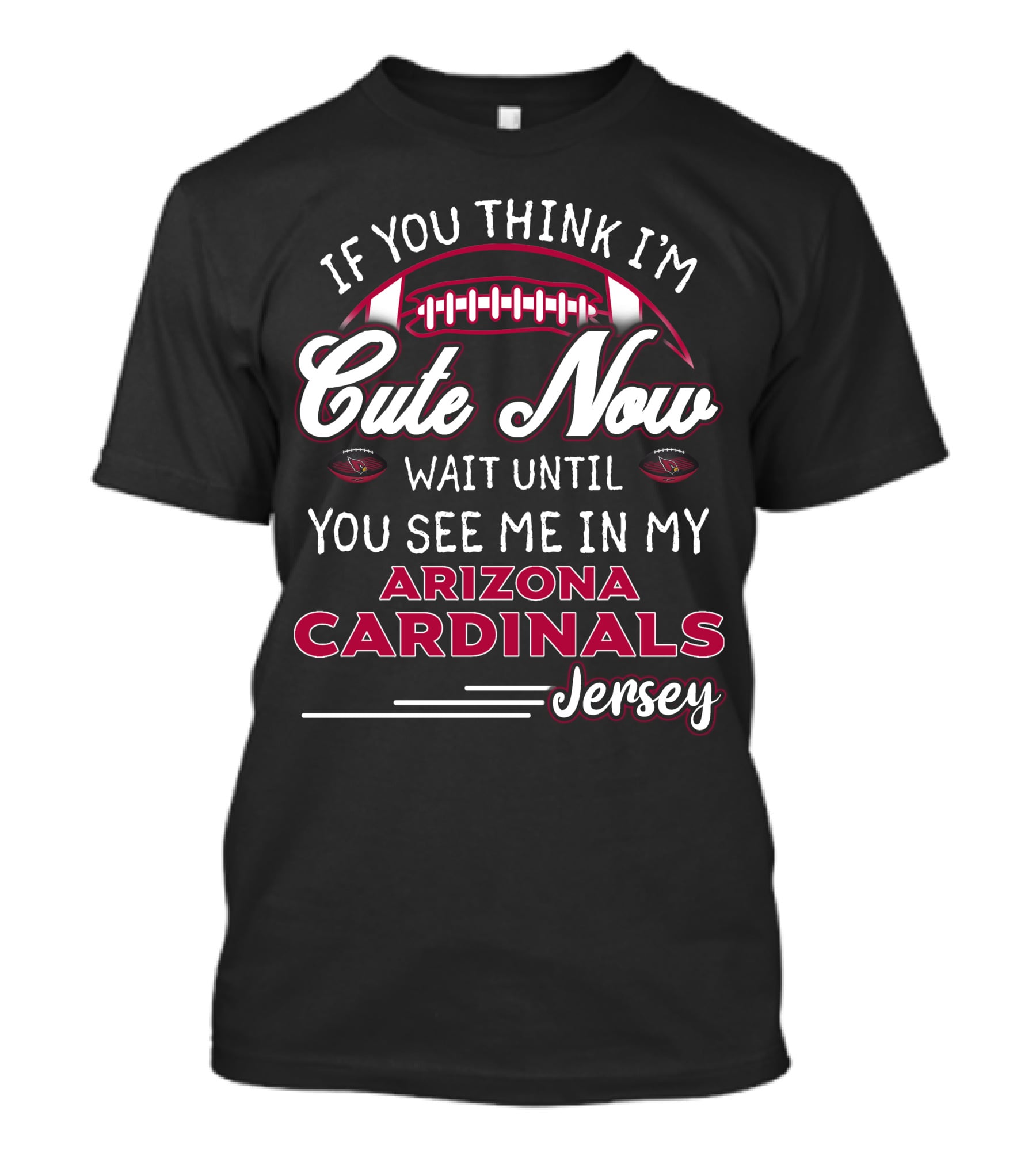 If You Think I'm Cute Now Wait Until You See ME IN My Arizona Cardinals Jersey T-Shirt