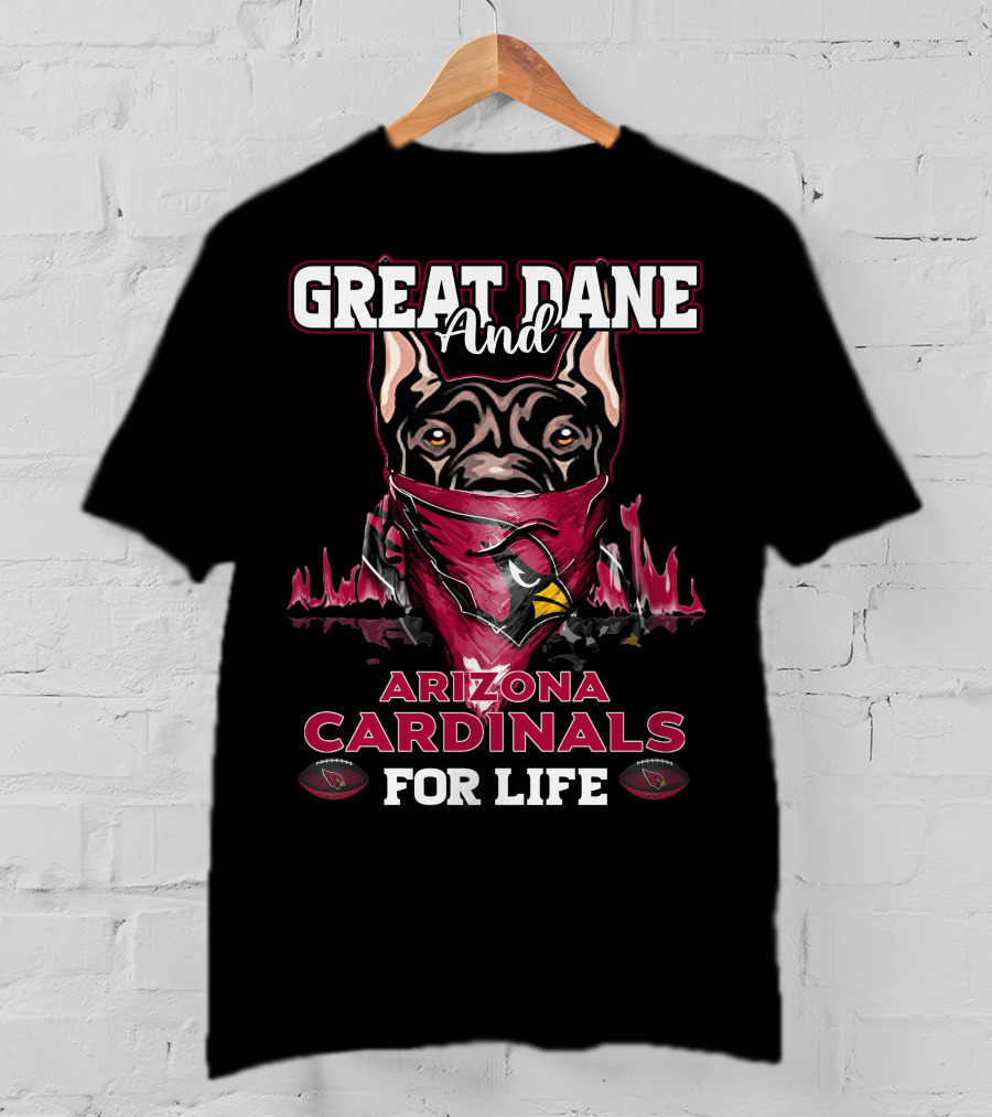 Great Dane And Arizona Cardinals For Life T-Shirt