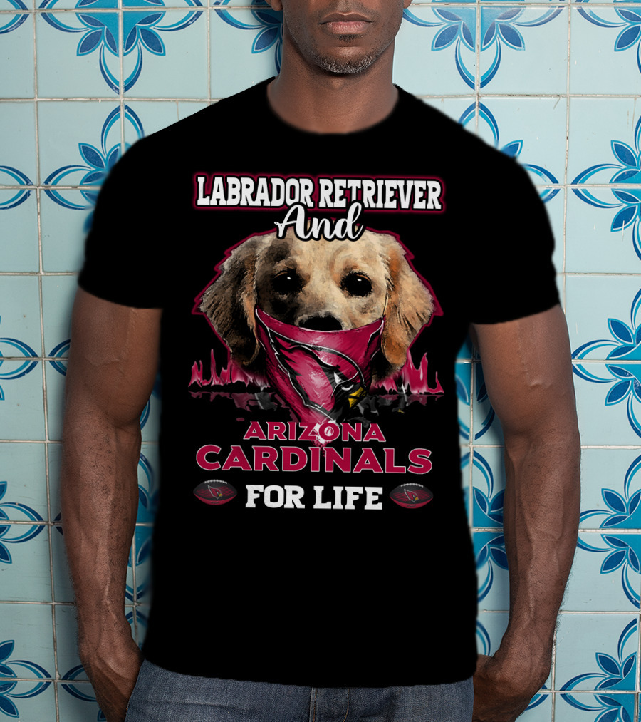 Labrador Retriever And Arizona Cardinals For Life T-Shirt