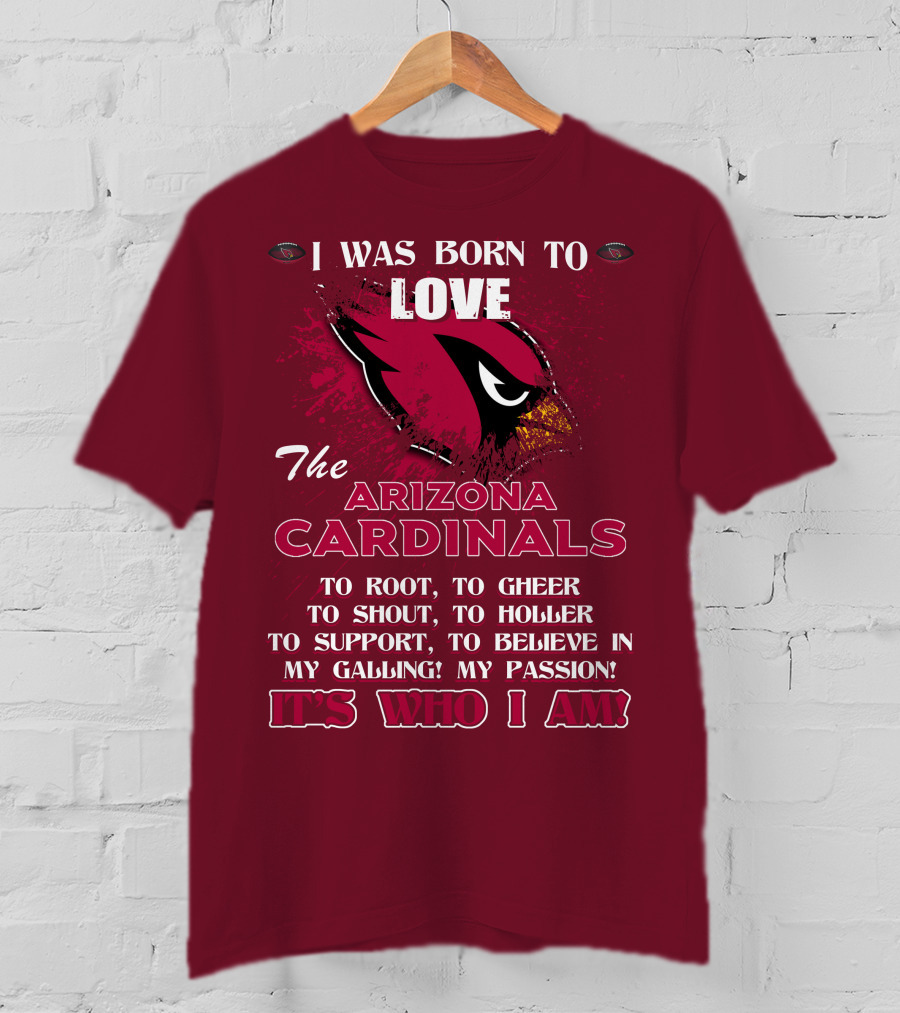 I Was Born To Love The Arizona Cardinals It's Who I Am T-Shirt