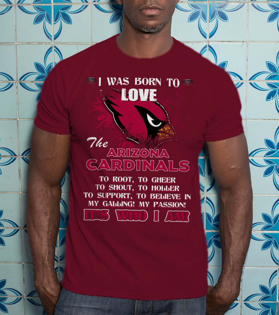 I Was Born To Love The Arizona Cardinals It's Who I Am T-Shirt