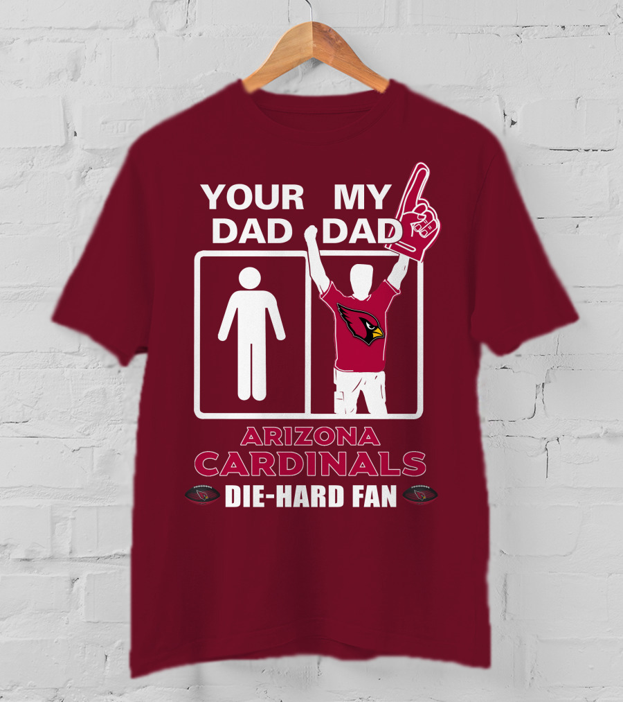 Your Dad My Dad Arizona Cardinals Die-Hard Fan T-Shirt