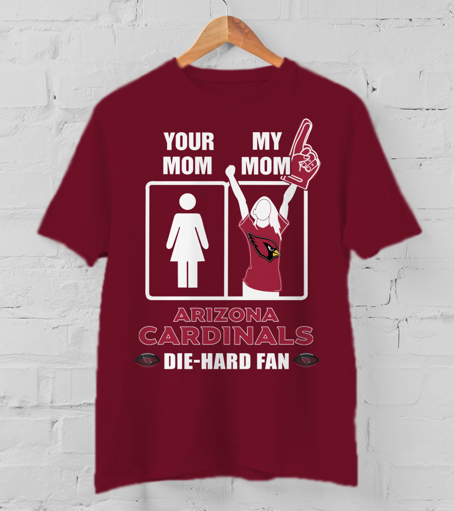 Your Mom My Mom Arizona Cardinals Die-Hard Fan T-Shirt