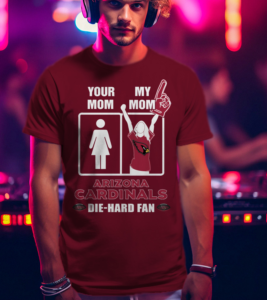 Your Mom My Mom Arizona Cardinals Die-Hard Fan T-Shirt