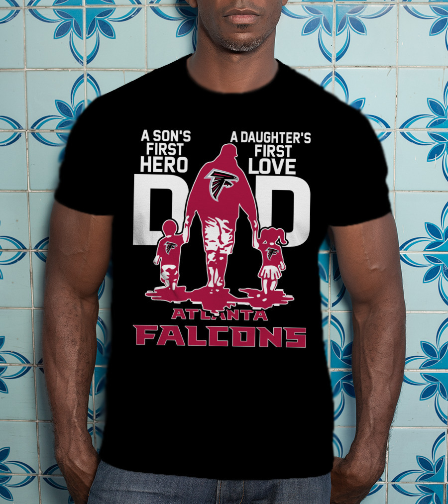 A Son's First Hero A Daughter's First Love Dad Atlanta Falcons T-Shirt