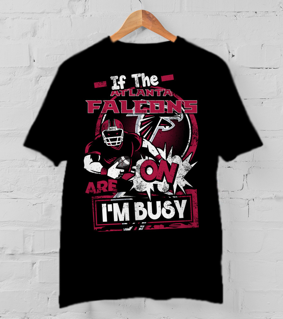 If The Atlanta Falcons Are On I'm Busy T-Shirt