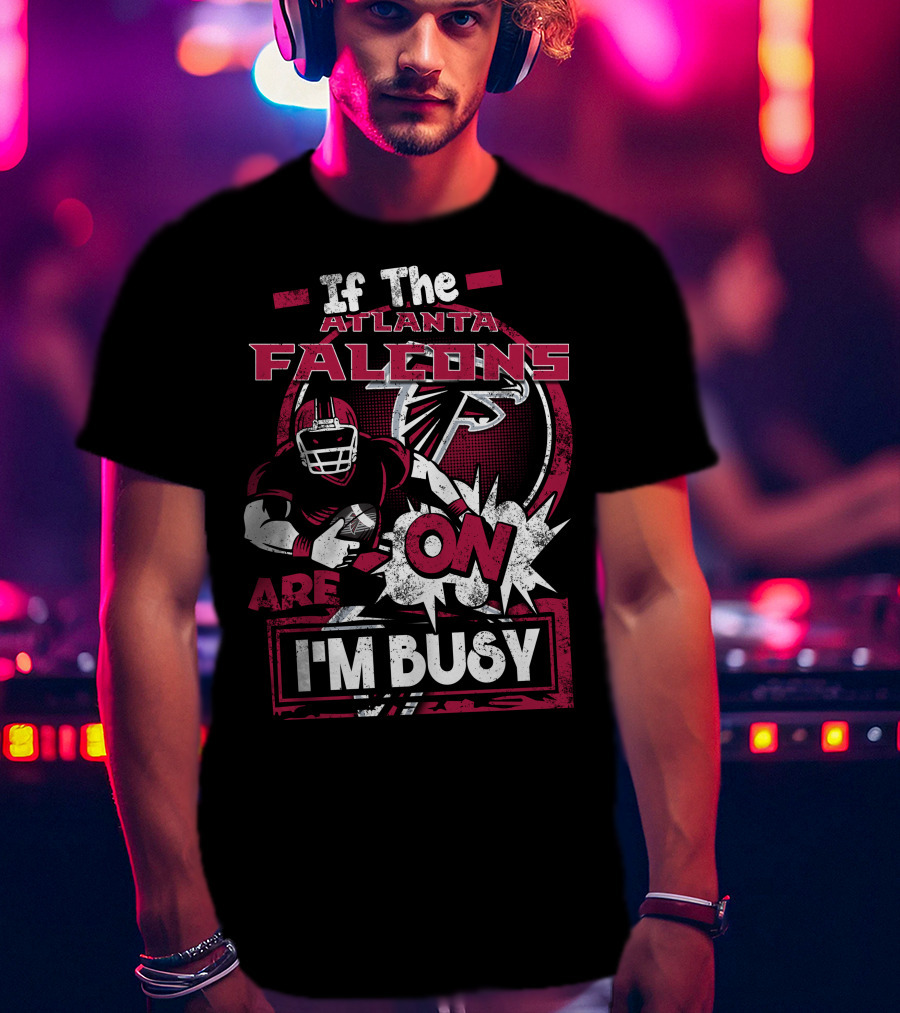 If The Atlanta Falcons Are On I'm Busy T-Shirt