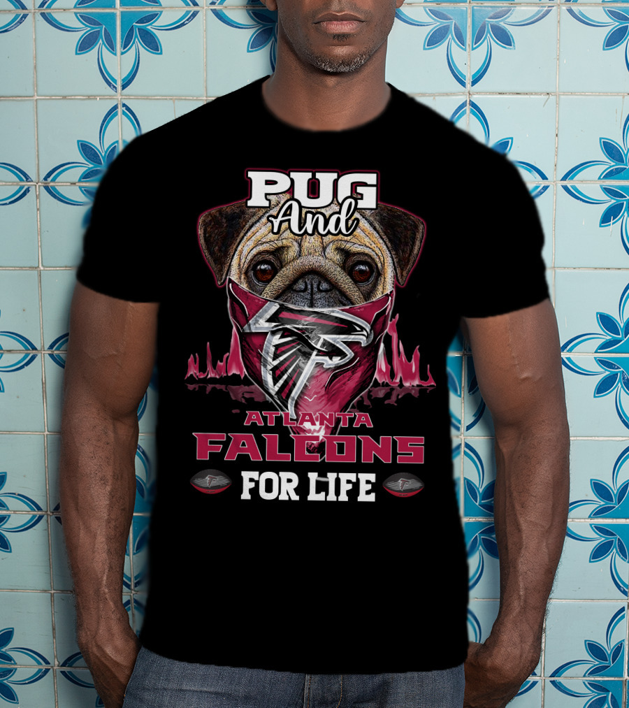 Pug And Atlanta Falcons For Life T-Shirt