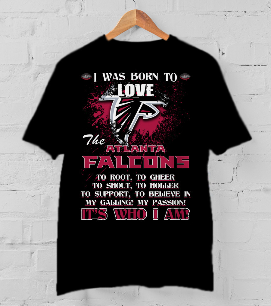I Was Born To Love The Atlanta Falcons It's Who I Am T-Shirt