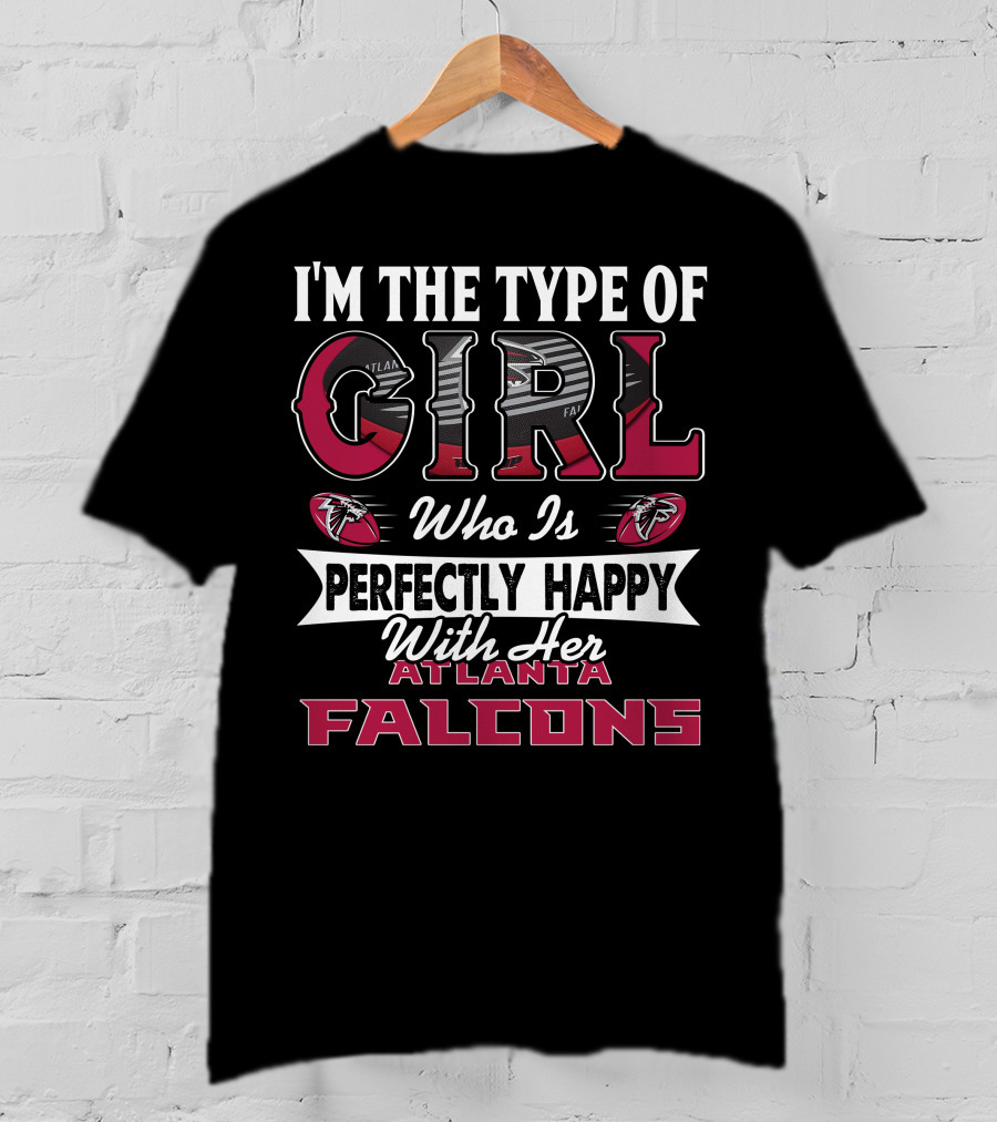 I'm The Type Of Girl Who Is Perfectly Happy With Her Atlanta Falcons T-Shirt