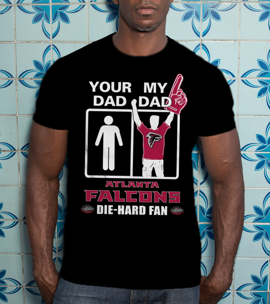Your Dad My Dad Atlanta Falcons Die-Hard Fan T-Shirt