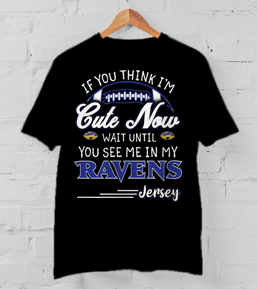 If You Think I'm Cute Now Wait Until You See Me In My Ravens Jersey T-Shirt