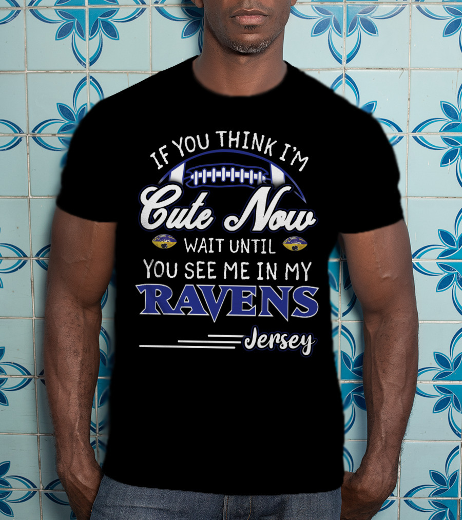 If You Think I'm Cute Now Wait Until You See Me In My Ravens Jersey T-Shirt