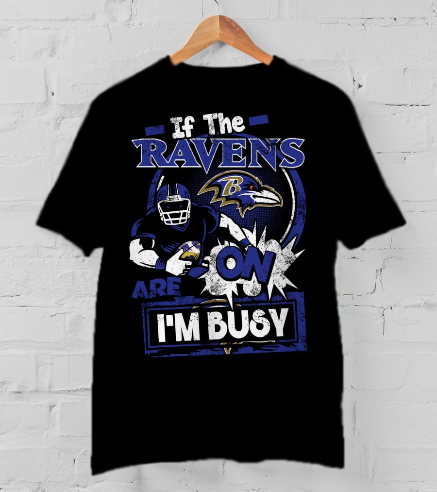 If The Ravens Are On I'm Busy Baltimore Ravens T-Shirt
