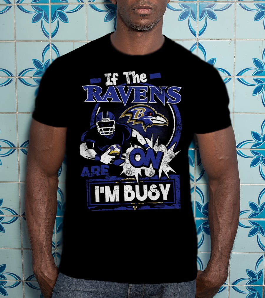 If The Ravens Are On I'm Busy Baltimore Ravens T-Shirt