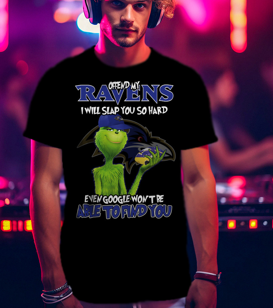 Offend My Ravens I Will Slap You So Hard Even Google Won't Be Able To Find You Grinch Ravens T-Shirt