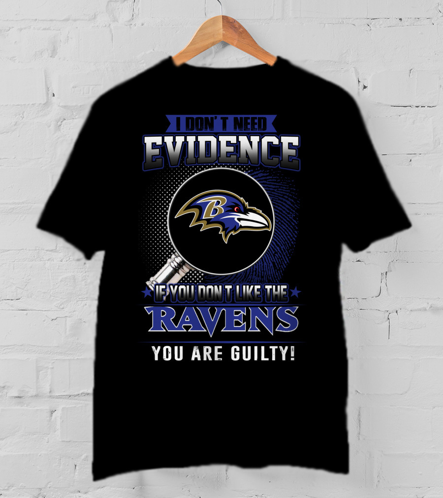 I Don't Need Evidence If You Don't Like The Ravens You Are Guilty T-Shirt