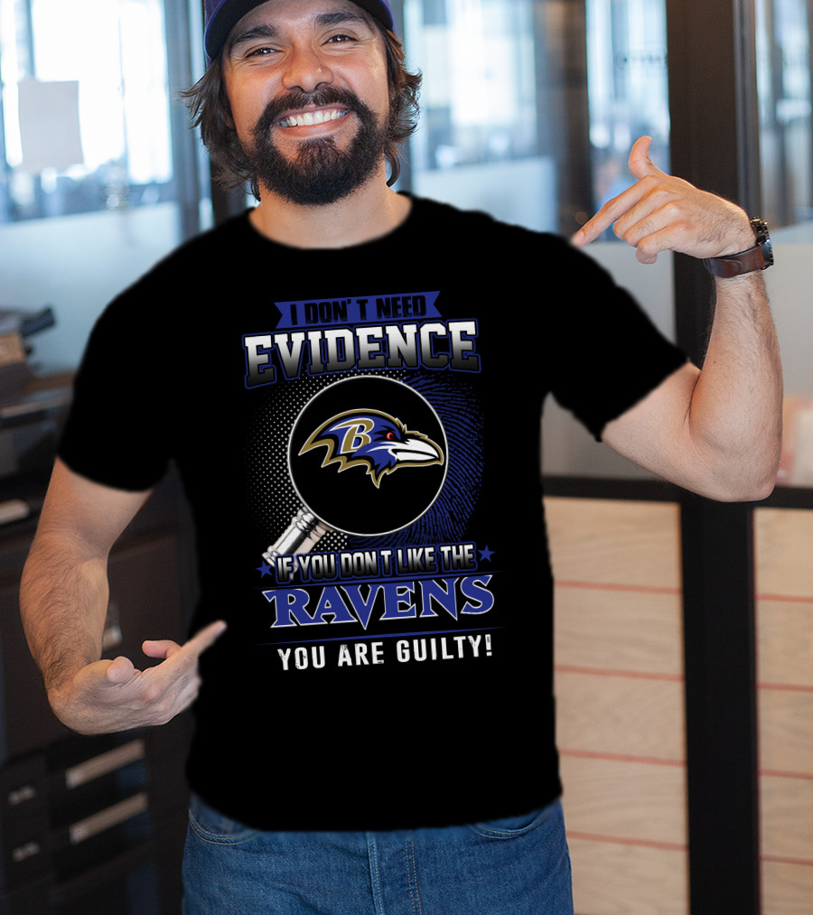 I Don't Need Evidence If You Don't Like The Ravens You Are Guilty T-Shirt