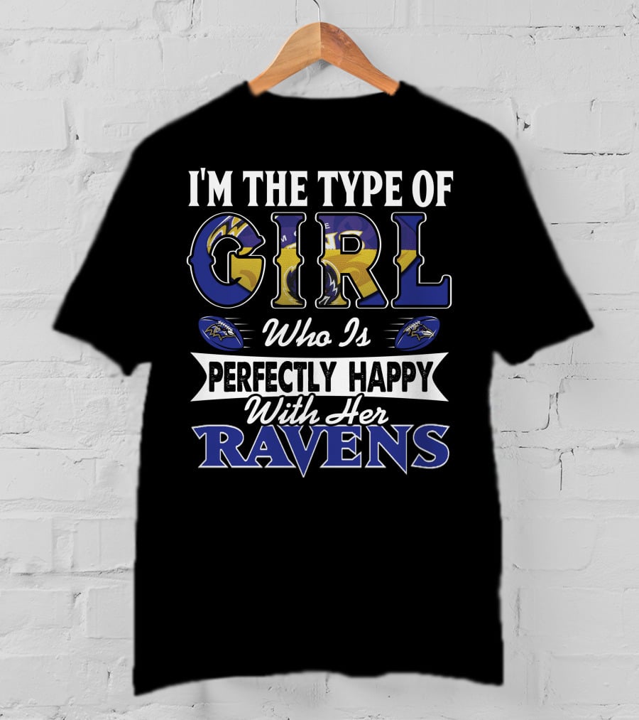I'm The Type Of Girl Who Is Perfectly Happy With Her Ravens T-Shirt