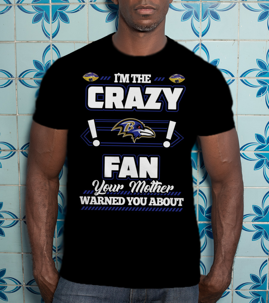 I'm The Crazy Baltimore Ravens Fan Your Mother Warned You About T-Shirt