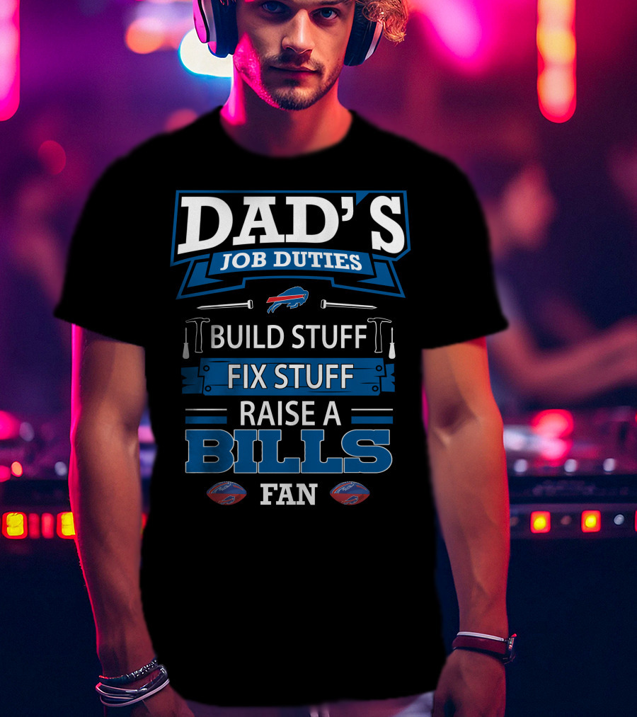 Dad's Job Duties Build Stuff Fix Stuff Raise A Buffalo Bills Fan T-Shirt
