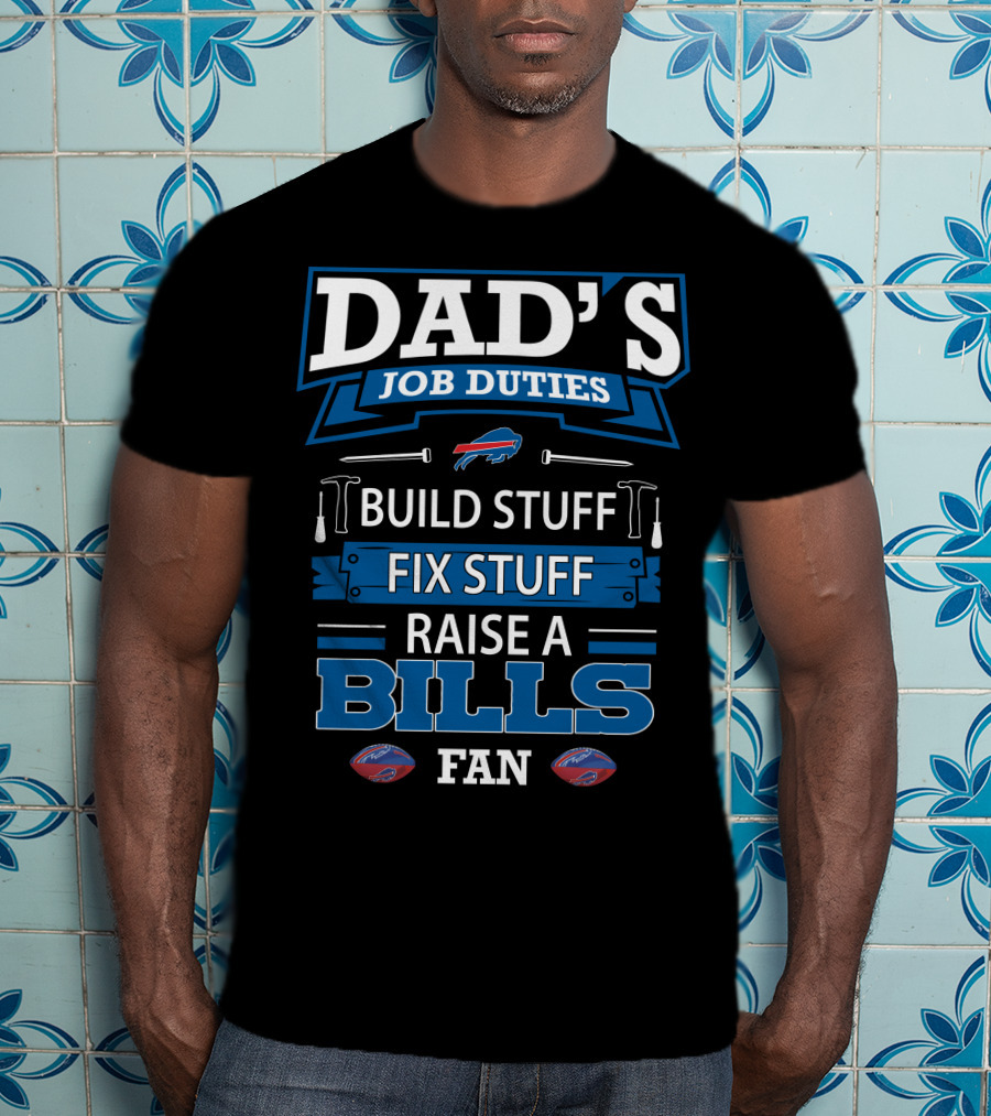Dad's Job Duties Build Stuff Fix Stuff Raise A Buffalo Bills Fan T-Shirt