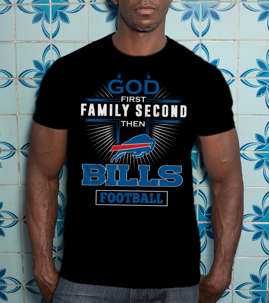 God First Family Second Then Bills Football T-Shirt