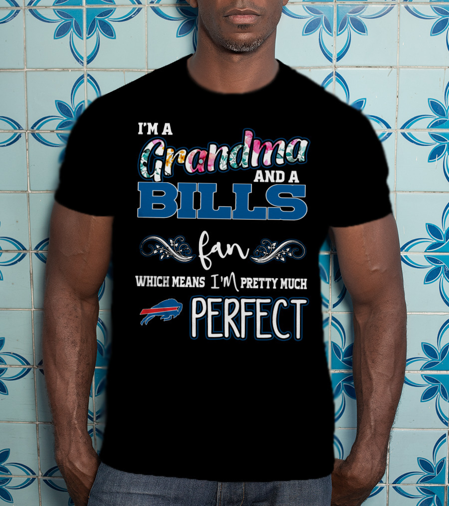 I'm A Grandma And A Bills Fan Which Means I'm Pretty Much Perfect T-Shirt
