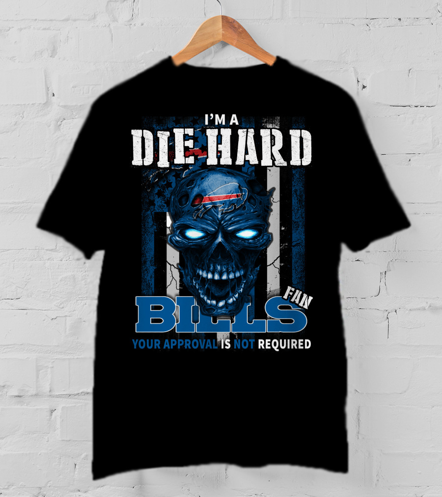 I'm A Die Hard Bills Fan Your Approval Is Not Required T-Shirt