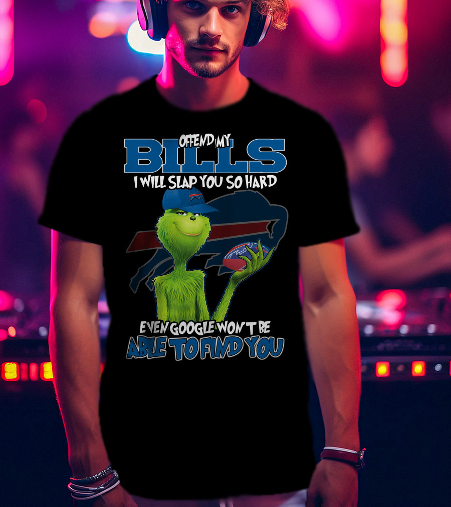 Offend My Bills I Will Slap You So Hard Even Google Won't Be Able To Find You Grinch Buffalo Bills Football T-Shirt