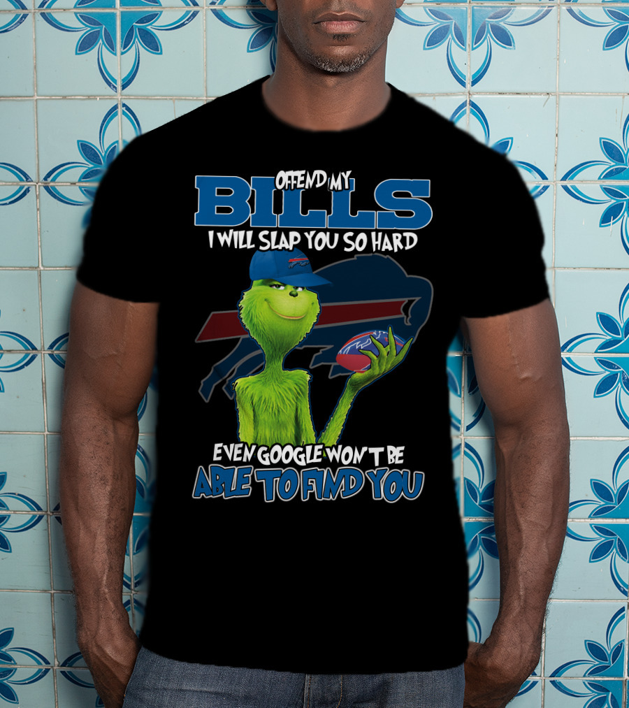 Offend My Bills I Will Slap You So Hard Even Google Won't Be Able To Find You Grinch Buffalo Bills Football T-Shirt
