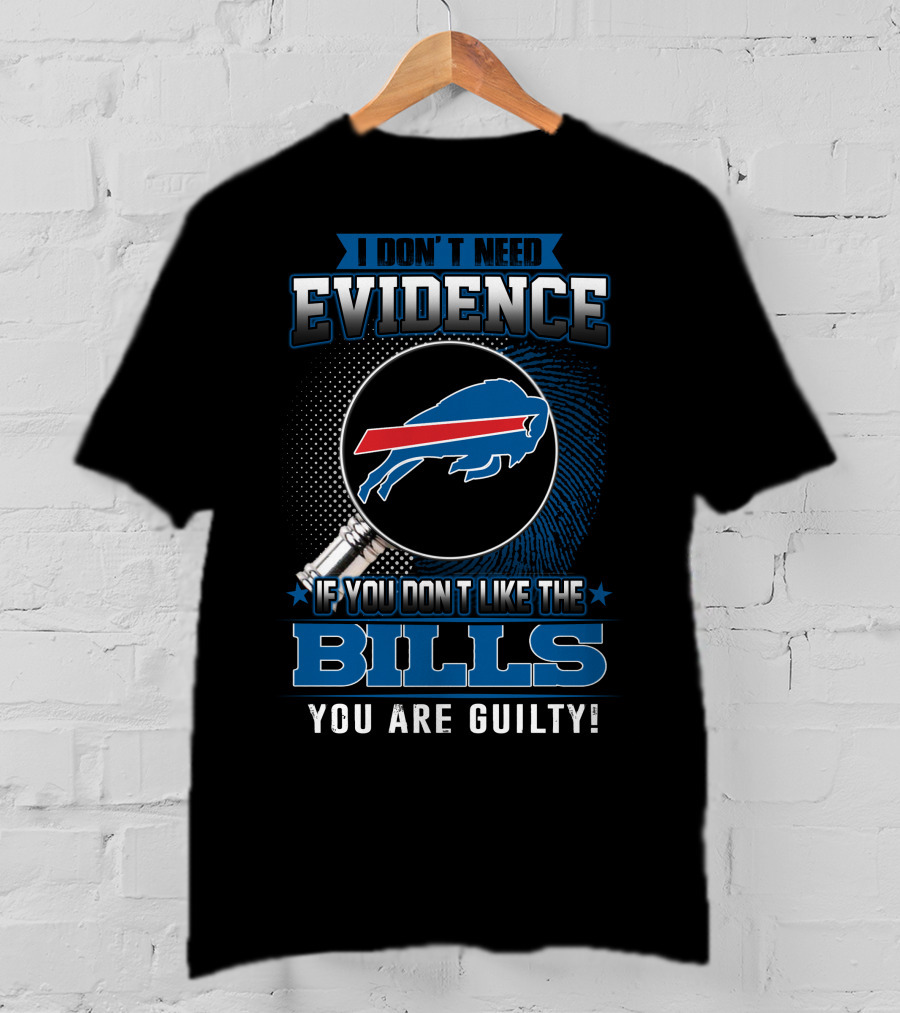 I Don't Need Evidence If You Don't Like The Bills You Are Guilty Buffalo Bills T-Shirt