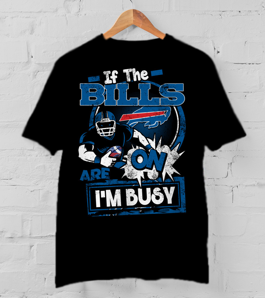 If The Bills Are On I'm Busy Buffalo Bills Football T-Shirt