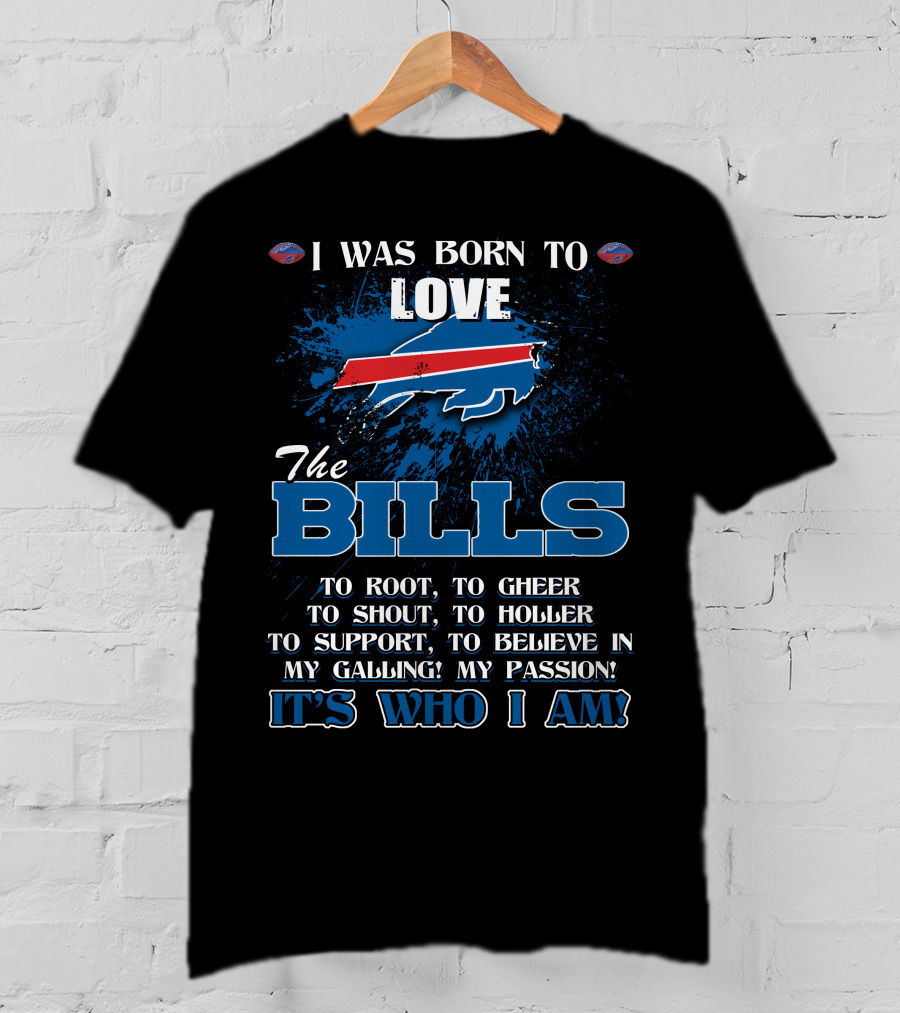 I Was Born To Love The Bills It's Who I Am T-Shirt
