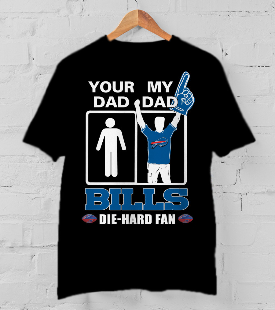 Your Dad My Dad Bills Die-Hard Fan T-Shirt