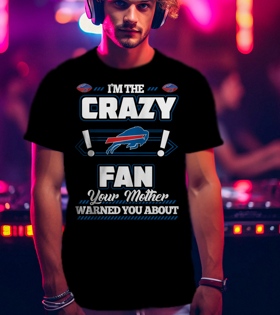 I'm The Crazy Fan Your Mother Warned You About Buffalo Bills T-Shirt