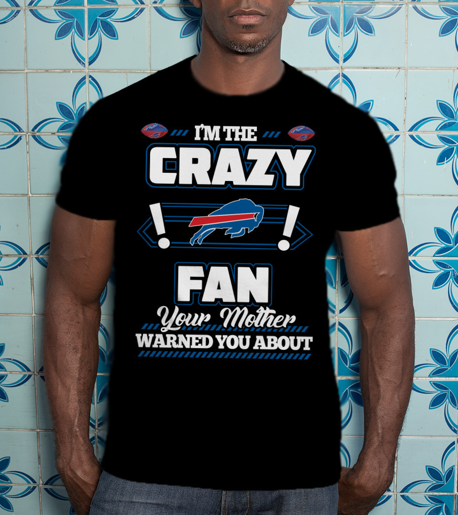 I'm The Crazy Fan Your Mother Warned You About Buffalo Bills T-Shirt