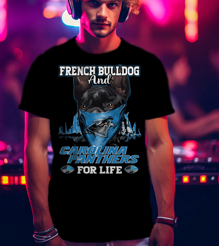 French Bulldog And Carolina Panthers For Life T-Shirt