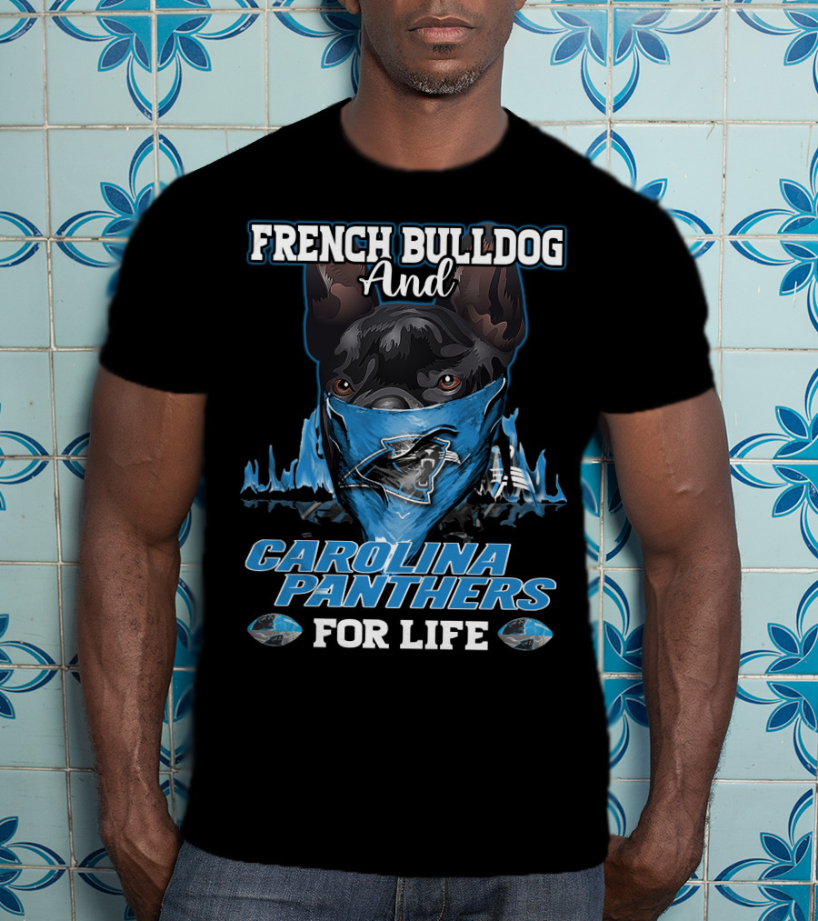 French Bulldog And Carolina Panthers For Life T-Shirt