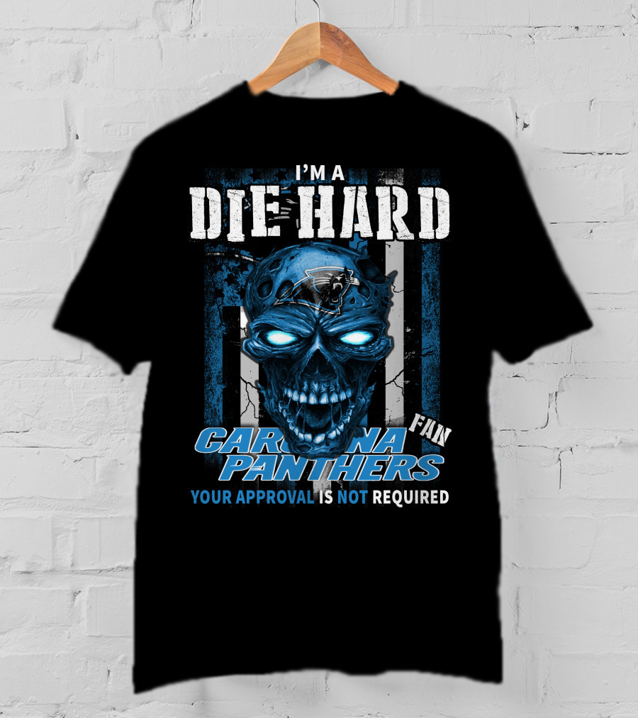 I'm A Die Hard Carolina Panthers Fan Your Approval Is Not Required T-Shirt