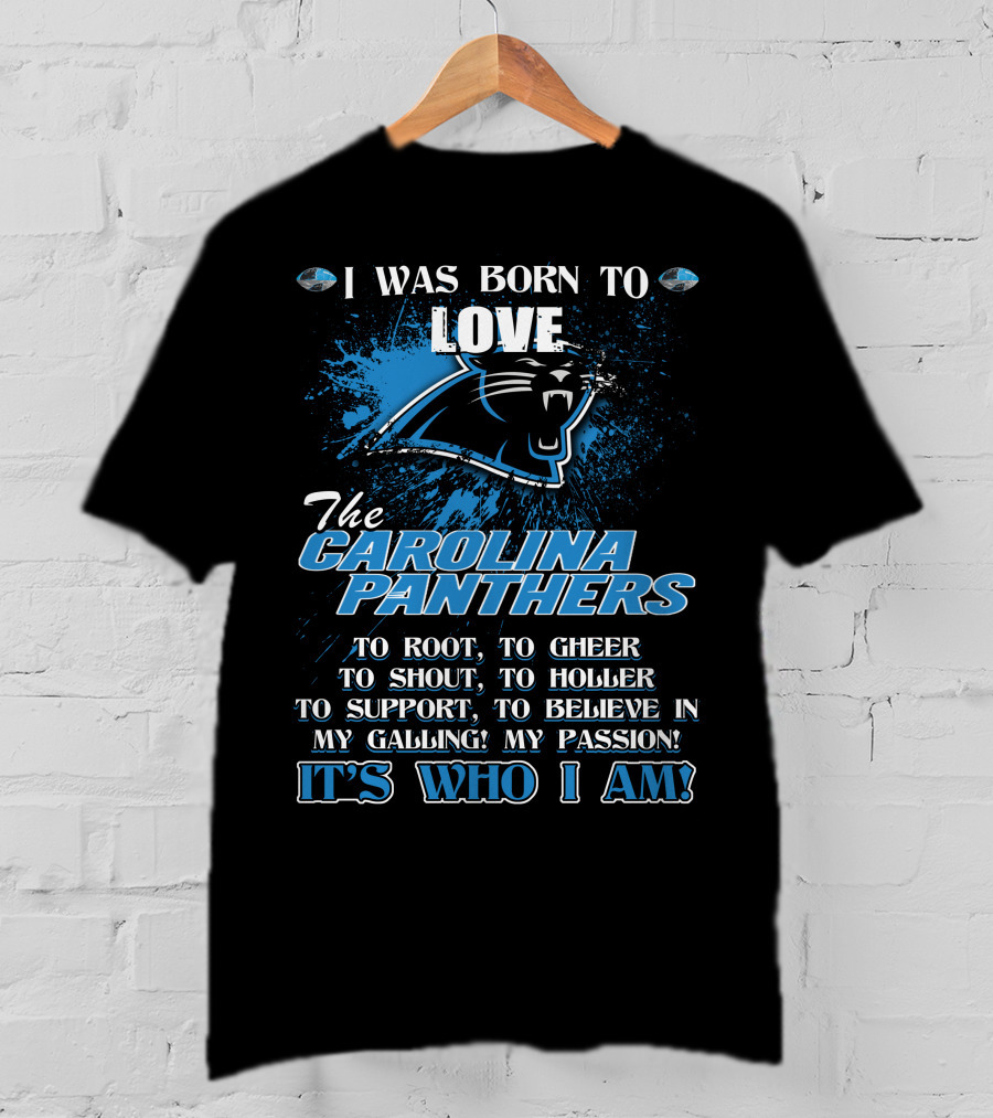 I Was Born To Love The Carolina Panthers It's Who I Am T-Shirt