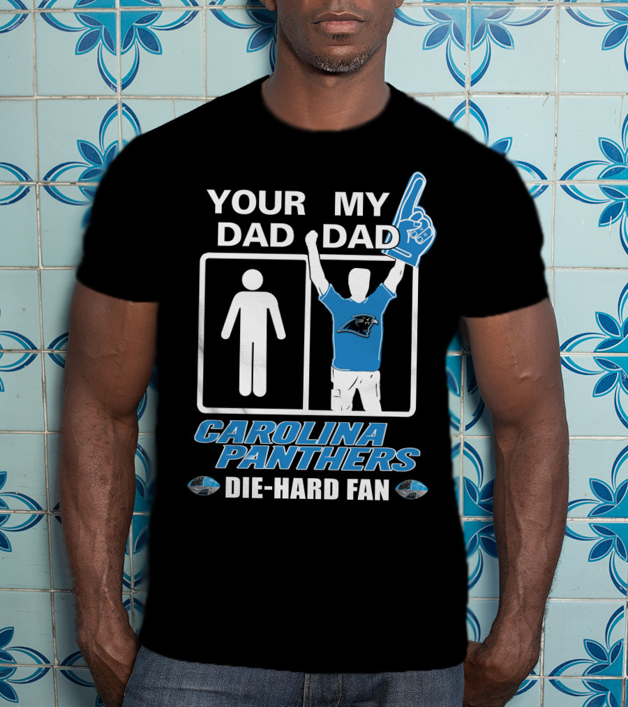 Your Dad My Dad Carolina Panthers Die-Hard Fan T-Shirt