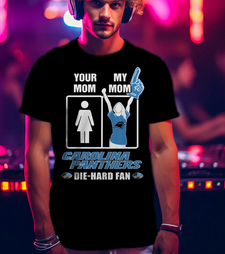 Your Mom My Mom Carolina Panthers Die-Hard Fan T-Shirt