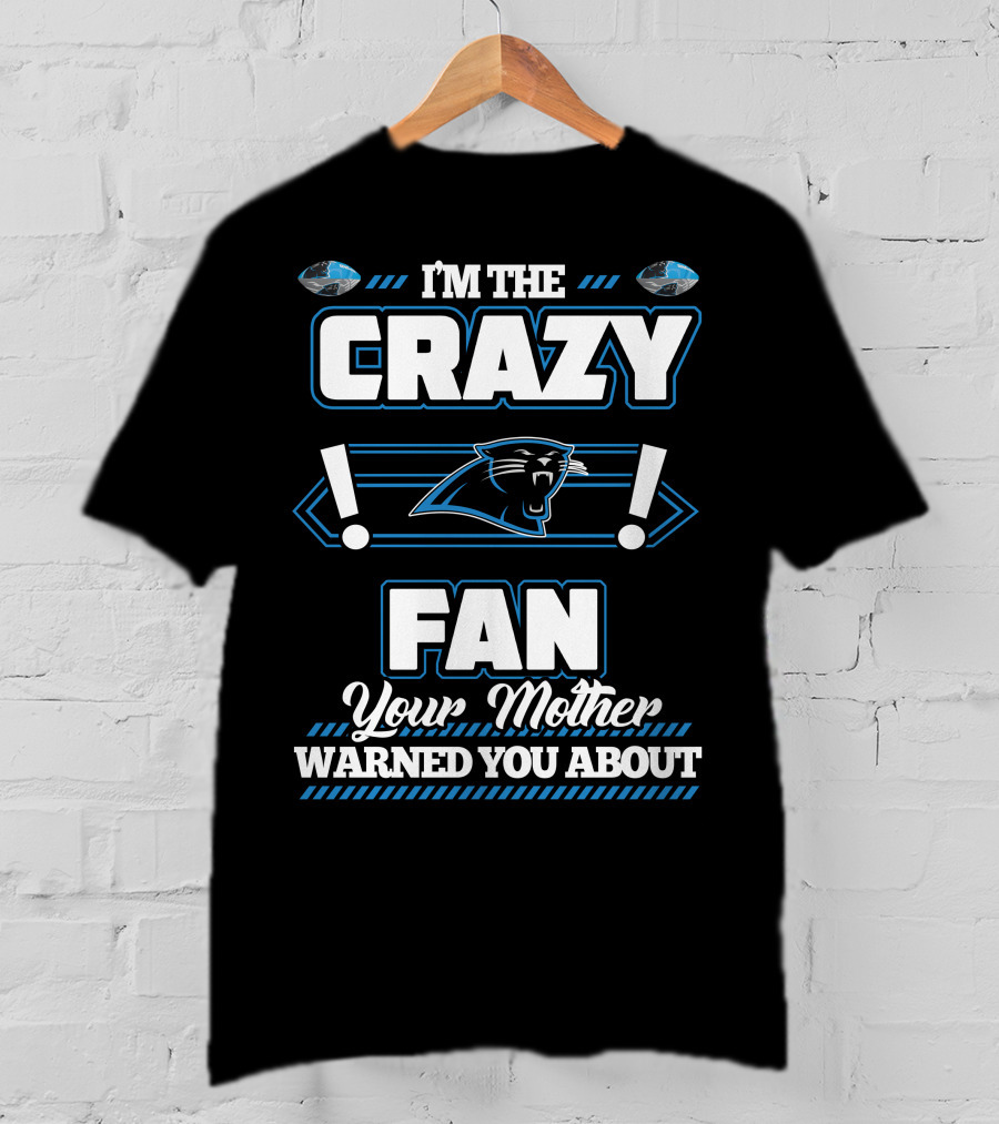 I'm The Crazy Fan Your Mother Warned You About Carolina Panthers T-Shirt
