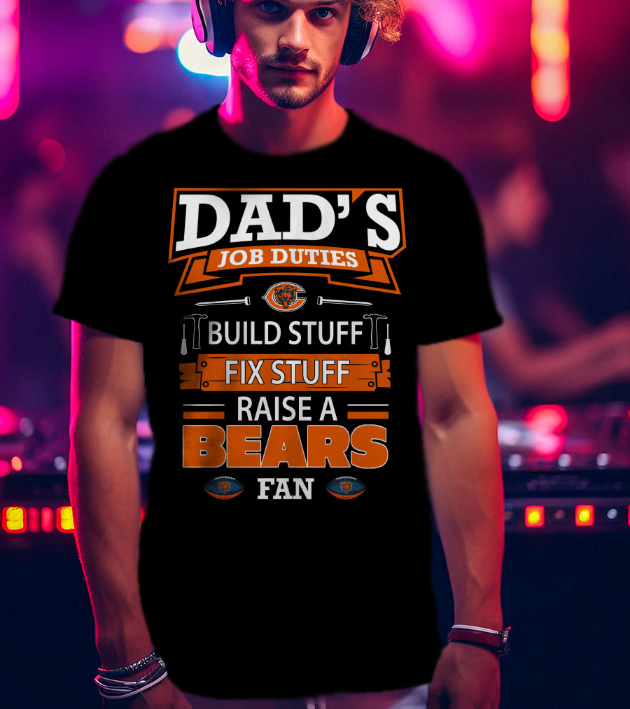 Dad's Job Duties Build Fix Raise A Bears Fan Chicago Bears T-Shirt