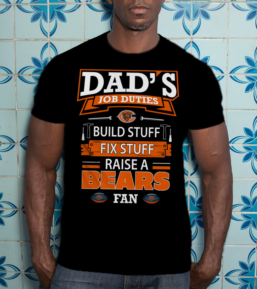 Dad's Job Duties Build Fix Raise A Bears Fan Chicago Bears T-Shirt