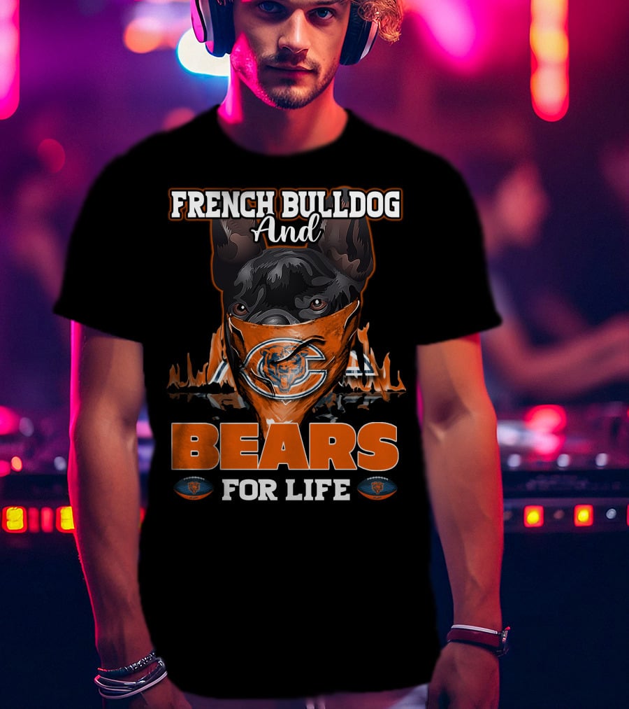 French Bulldog And Chicago Bears For Life T-Shirt