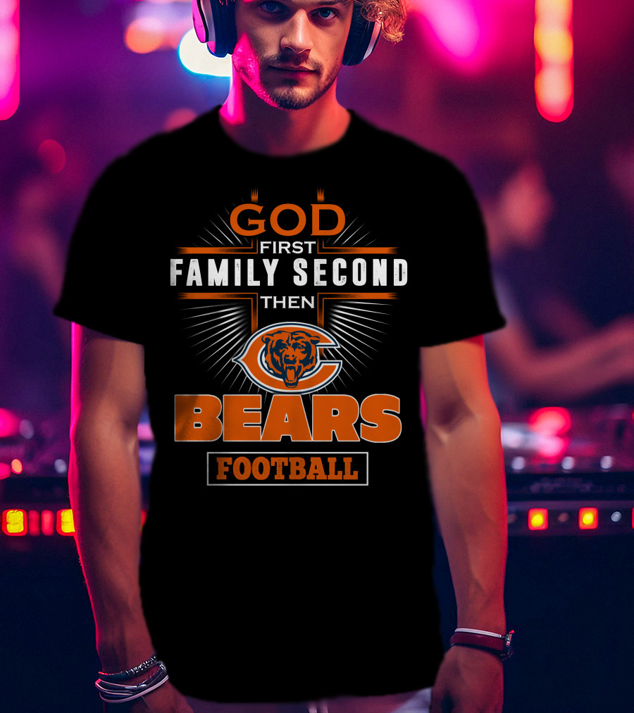 God First Family Second Then Chicago Bears Football T-Shirt