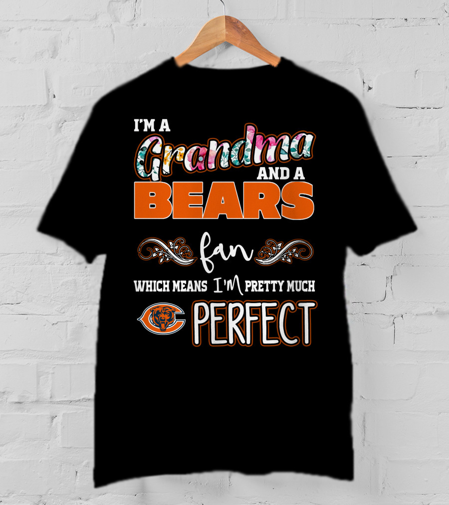 I'm A Grandma And A Bears Fan Which Means I'm Pretty Much Perfect T-Shirt