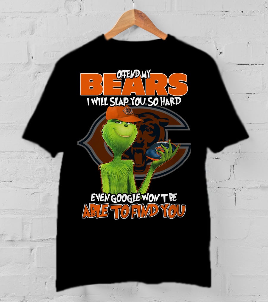 Offend My Bears I Will Slap You So Hard Even Google Won't Be Able To Find You Grinch Chicago Bears T-Shirt